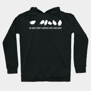 My ghost won't associate with your ghost Hoodie